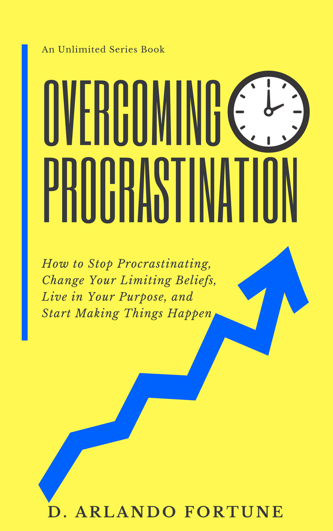 Overcoming Procrastination: How to Stop Procrastinating, Change Your Limiting Beliefs, Live in Your Purpose, and Start Making Things Happen